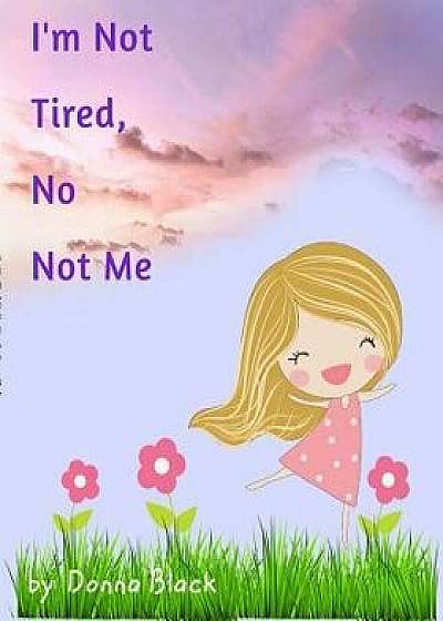 Coperta cărții I'm Not Tired, No Not Me, Paperback/Donna Black