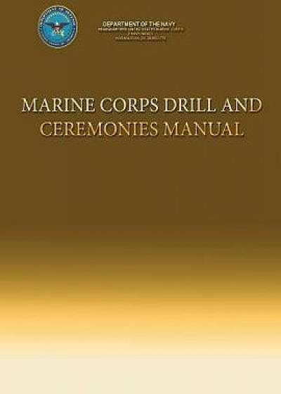 Marine Corps Drill and Ceremonies Manual, Paperback/Department Of the Navy