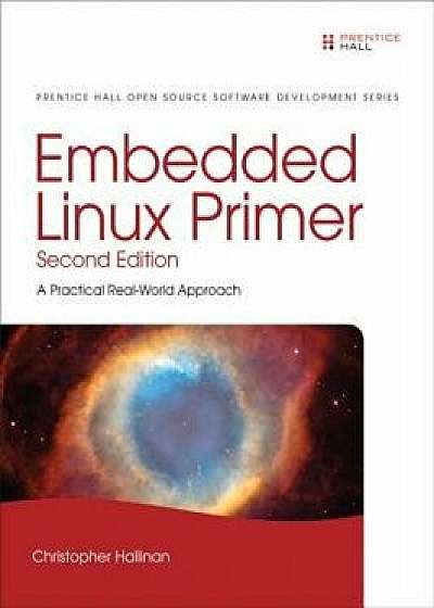 Embedded Linux Primer: A Practical, Real-World Approach, Hardcover/Christopher Hallinan