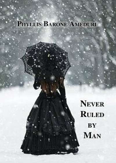 Never Ruled by Man, Hardcover/Phyllis Ameduri