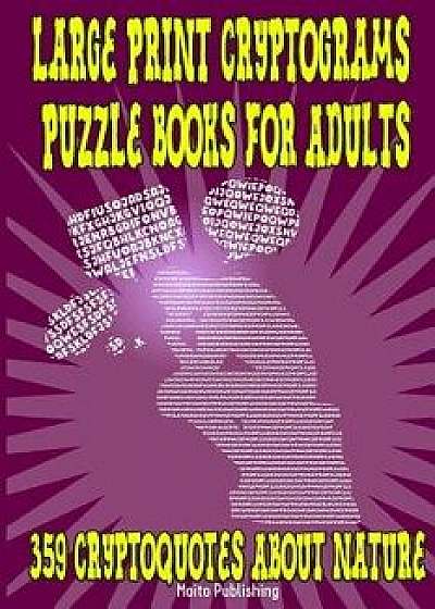 Large Print Cryptograms Puzzle Books for Adults: 359 Cryptoquotes about Nature: Great Cryptographic Puzzles for Beginners, Intermediate & Advanced Sol, Paperback/Moito Publishing