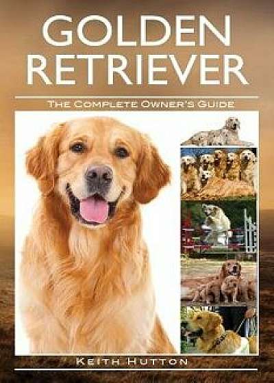 Golden Retriever: The Complete Owners Guide, Paperback/Keith Hutton