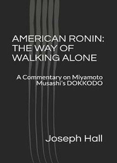 American Ronin: The Way of Walking Alone: A Commentary on Miyamoto Musashi's Dokkodo/Scott Cunningham