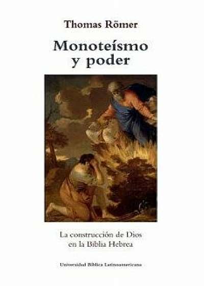 Monoteismo Y Poder: La Construccion de Dios En La Biblia Hebrea, Paperback/Thomas Romer