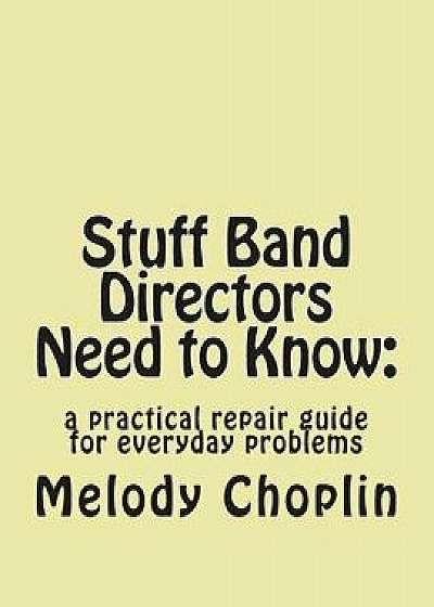 Stuff Band Directors Need to Know: A Practical Repair Guide for Everyday Problems, Paperback/Melody L. Choplin