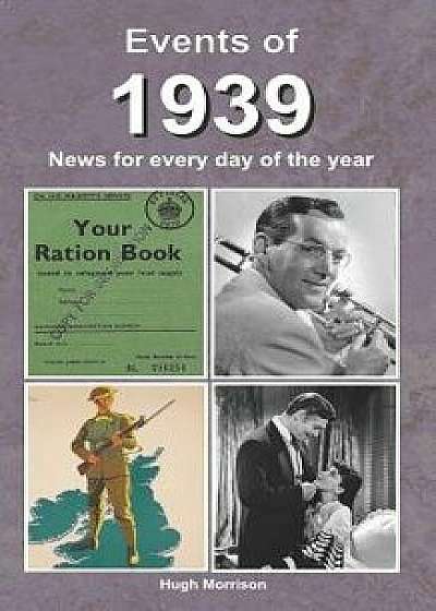 Events of 1939: News for Every Day of the Year, Paperback/Hugh Morrison