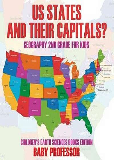 Us States and Their Capitals: Geography 2nd Grade for Kids Children's Earth Sciences Books Edition, Paperback/Baby Professor