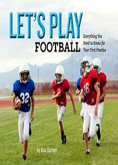 Let's Play Football: Everything You Need to Know for Your First Practice, Hardcover/Bob Gurnett