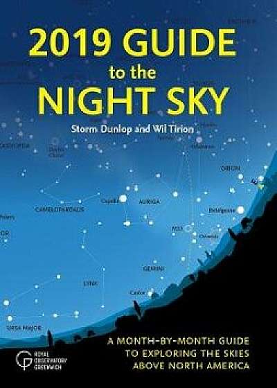 2019 Guide to the Night Sky: A Month-By-Month Guide to Exploring the Skies Above North America, Paperback/Storm Dunlop