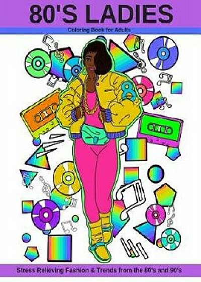 80's Ladies: Stress Relieving Fashion & Trends from the 80's and 90's/Latoya Nicole
