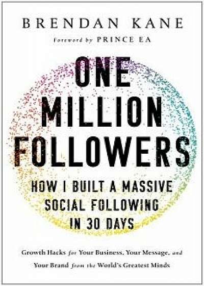 One Million Followers: How I Built a Massive Social Following in 30 Days, Hardcover/Brendan Kane
