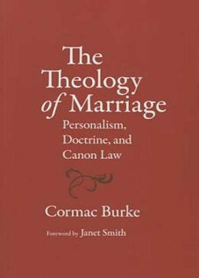 The Theology of Marriage Personalism, Doctrine and Canon Law, Paperback/Cormac Burke