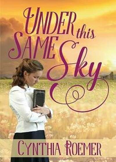 Under This Same Sky: Prairie Sky Series, Paperback/Cynthia Roemer