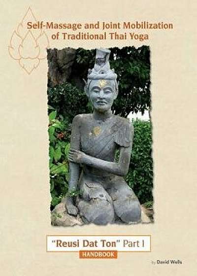 Self Massage and Joint Mobilization of Traditional Thai Yoga: Reusi DAT Ton Part 1 Handbook, Paperback/David Wells
