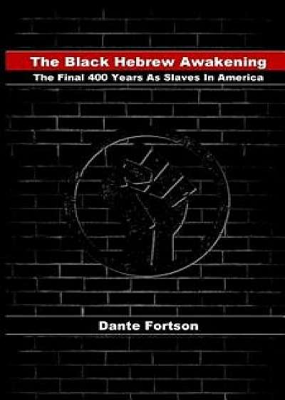 The Black Hebrew Awakening: The Final 400 Years as Slaves in America, Paperback/Dante Fortson