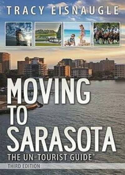 Moving to Sarasota: The Un-Tourist Guide, Paperback/Tracy Eisnaugle