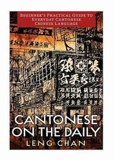 Cantonese on the Daily: A Phrasebook, Dictionary, and Learning Resource for Colloquial Cantonese, Paperback/Leng Chan