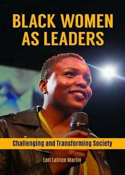 Black Women as Leaders: Challenging and Transforming Society, Hardcover/Lori Latrice Martin