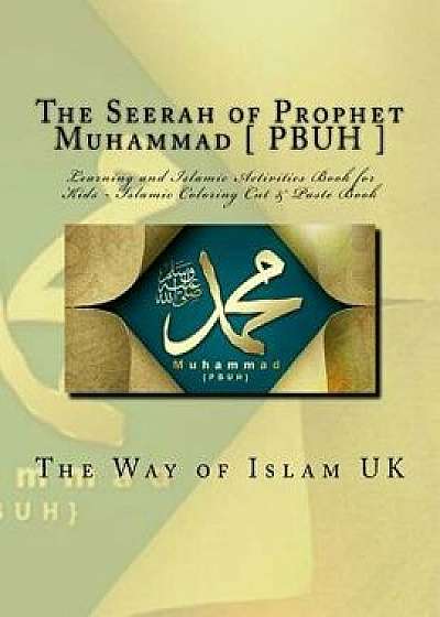 The Seerah of Prophet Muhammad [ Pbuh ]: Learning and Islamic Activities Book for Kids - Islamic Coloring Cut & Paste Book, Paperback/The Way of Islam Uk