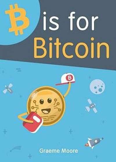 B is for Bitcoin, Hardcover/Graeme Moore