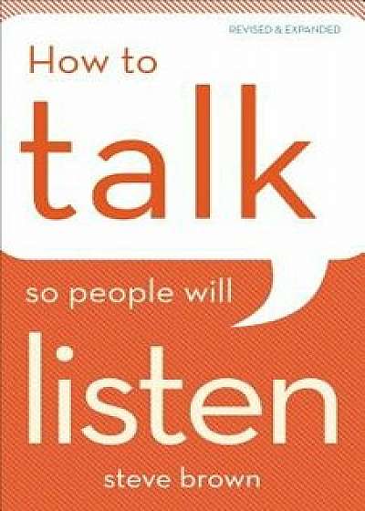 How to Talk So People Will Listen, Paperback/Steve Brown