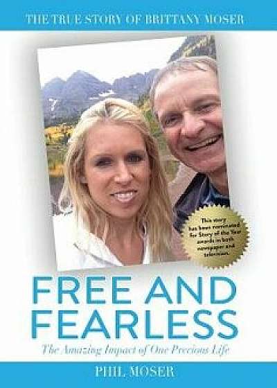 Free and Fearless: The Amazing Impact of One Precious Life, Hardcover/Phil Moser