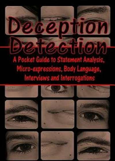 Deception Detection: A Pocket Guide to Statement Analysis, Micro-Expressions, Body Language, Interviews and Interrogations, Paperback/Daniel E. Loeb
