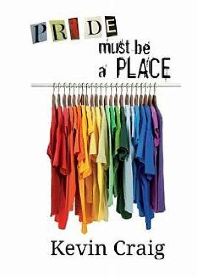 Pride Must Be a Place, Paperback/Kevin Craig