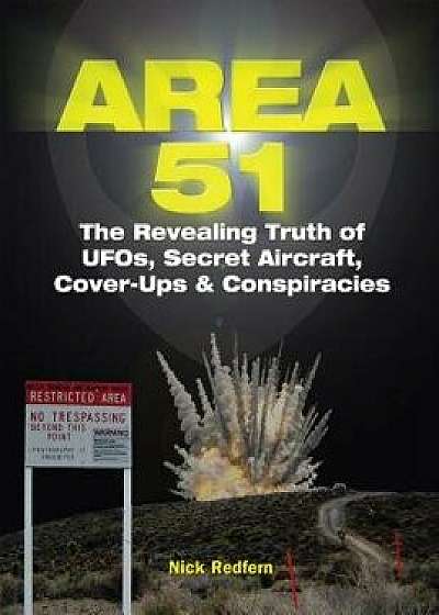 Area 51: The Revealing Truth of Ufos, Secret Aircraft, Cover-Ups & Conspiracies, Paperback/Nick Redfern