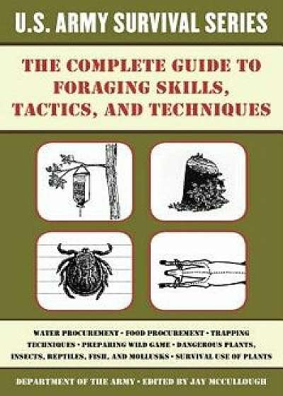 The Complete U.S. Army Survival Guide to Foraging Skills, Tactics, and Techniques, Paperback/Jay McCullough