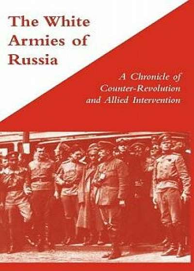 White Armies of Russiaa Chronicle of Counter-Revolution and Allied Intervention, Paperback/George Stewart