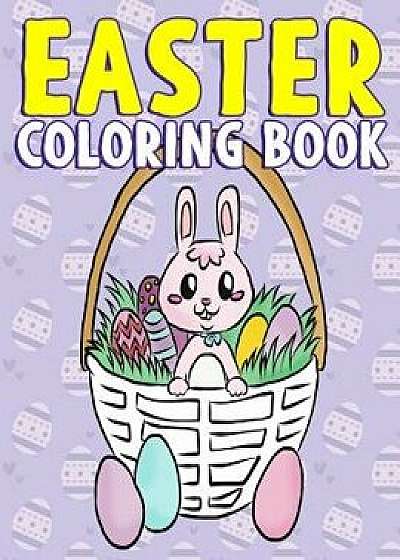 Easter Coloring Book: A Super Cute Easter Activity Book for Toddlers, Kids, Teens and Adults with Easter Eggs, Baskets, Bunnies, Chicks and, Paperback/Annie Clemens