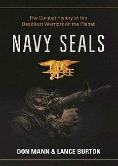 Navy Seals: The Combat History of the Deadliest Warriors on the Planet, Hardcover/Don Mann