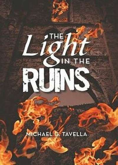 The Light in the Ruins, Hardcover/Michael G. Tavella