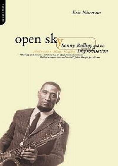 Open Sky: Sonny Rollins and His World of Improvisation, Paperback/Eric Nisenson