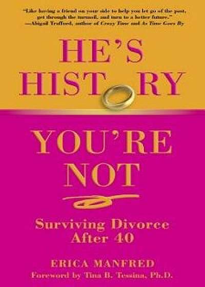 He's History, You're Not: Surviving Divorce After 40, Paperback/Erica Manfred