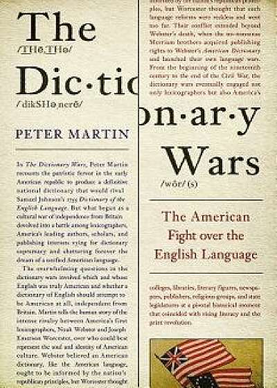The Dictionary Wars: The American Fight Over the English Language, Hardcover/Peter Martin