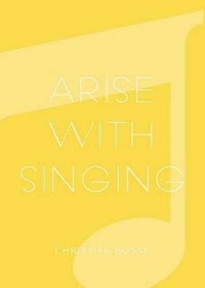 Arise With Singing, Paperback/Christian Bosse