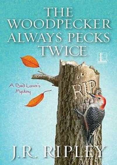 The Woodpecker Always Pecks Twice, Paperback/J. R. Ripley