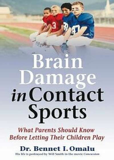 Brain Damage in Contact Sports: What Parents Should Know Before Letting Their Children Play, Paperback/Bennet I. Omalu