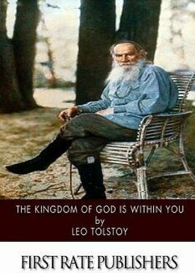 The Kingdom of God Is Within You, Paperback/Leo Tolstoy