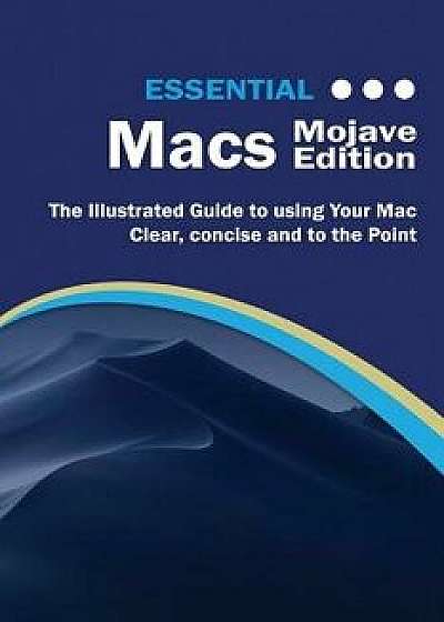 Essential Macs Mojave Edition: The Illustrated Guide to Using your Mac, Paperback/Kevin Wilson