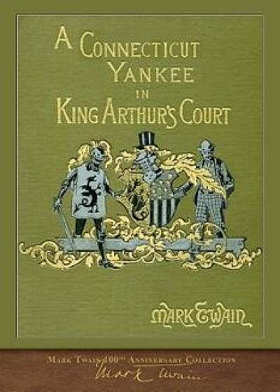 A Connecticut Yankee in King Arthur's Court: Illustrated First Edition, Paperback/Mark Twain