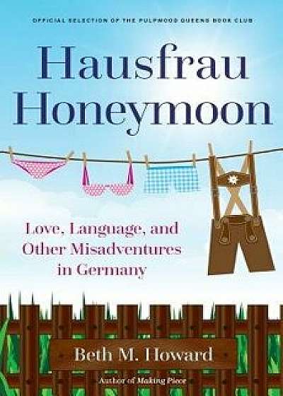 Hausfrau Honeymoon: Love, Language, and Other Misadventures in Germany, Paperback/Beth M. Howard