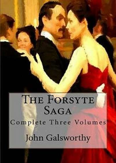 The Forsyte Saga: Complete Three Volumes, Paperback/John Galsworthy