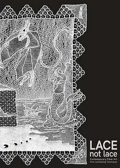 Lace not Lace: Contemporary Fiber Art from Lacemaking Techniques, Paperback/Kathleen Collins