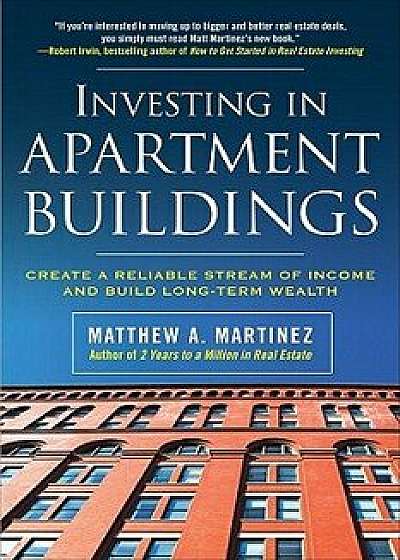Investing in Apartment Buildings: Create a Reliable Stream of Income and Build Long-Term Wealth, Paperback/Matthew A. Martinez