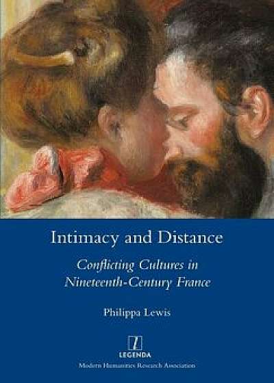 Intimacy and Distance: Conflicting Cultures in Nineteenth-Century France, Paperback/Philippa Lewis