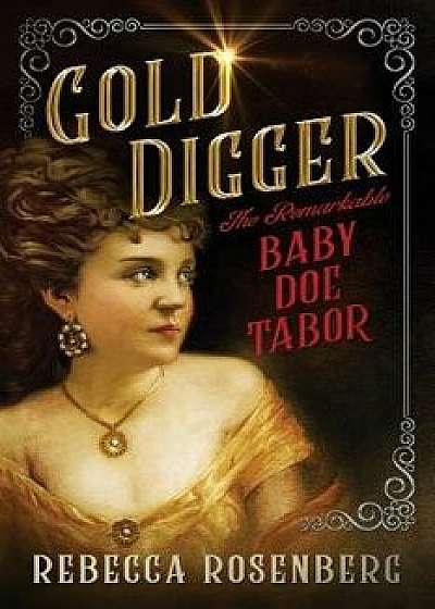 Gold Digger: The Remarkable Baby Doe Tabor, Paperback/Rebecca Rosenberg