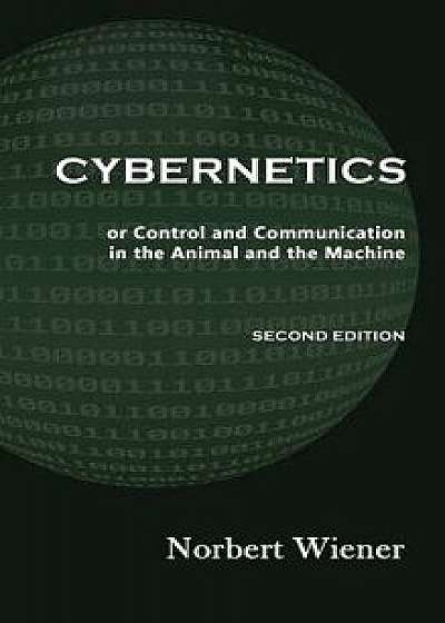 Cybernetics, Second Edition: Or Control and Communication in the Animal and the Machine, Hardcover/Norbert Wiener